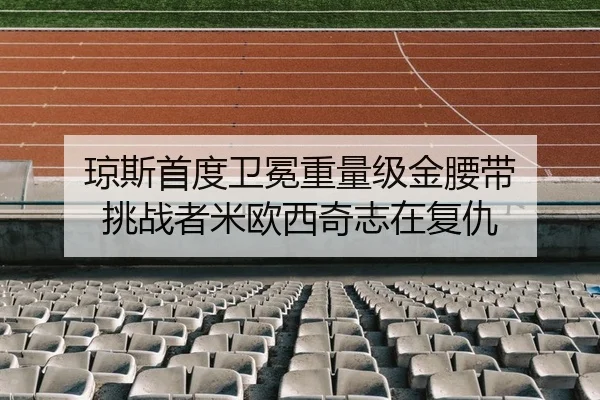 琼斯首度卫冕重量级金腰带 挑战者米欧西奇志在复仇